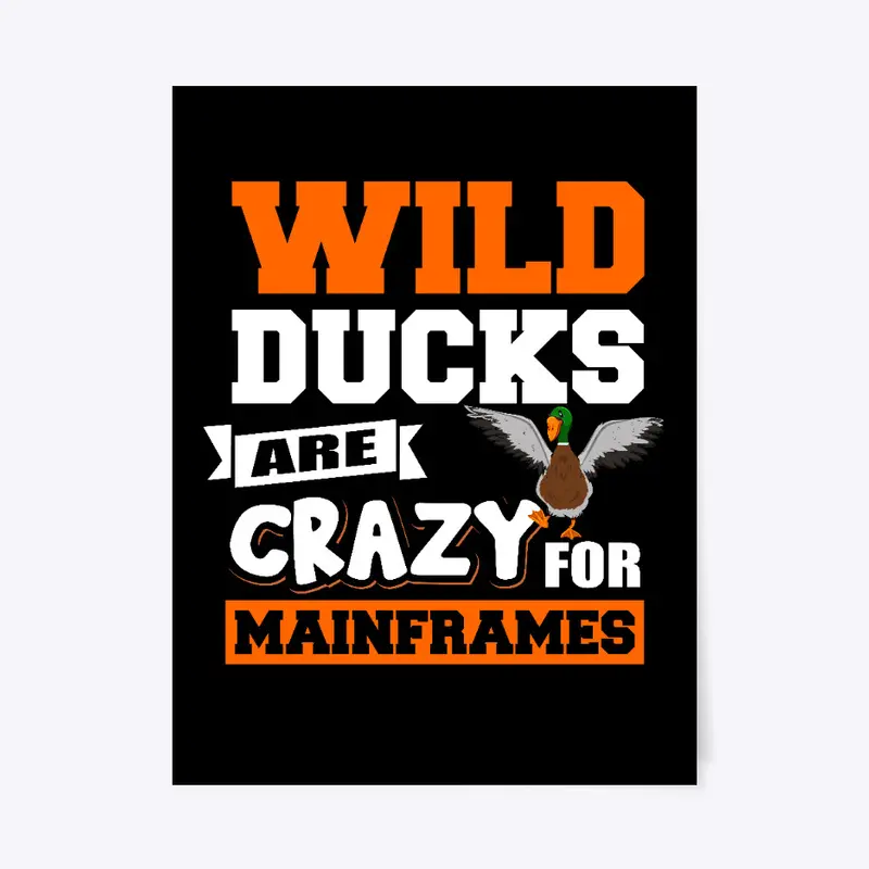 WILD DUCKS ARE CRAZY FOR MAINFRAMES