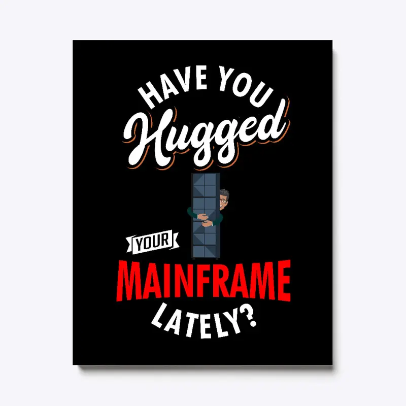 Have You Hugged Your Mainframe Lately?